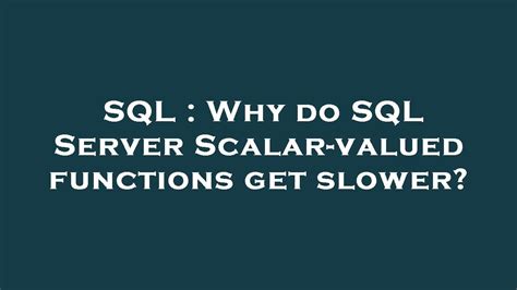 Sql Why Do Sql Server Scalar Valued Functions Get Slower Youtube