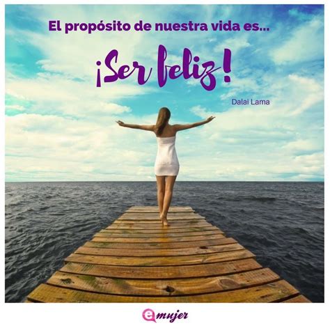 Frasedeldía El Propósito De Nuestra Vida Es Ser Feliz Dalai Lama Emujer Mx Frase Del Día