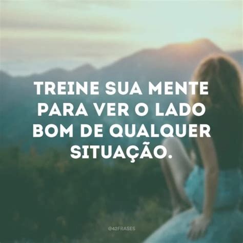 73 Frases De Pensamento Positivo Para Ver O Lado Bom Da Vida