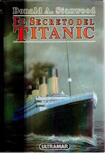 El Secreto Del Titanic Donald A Stanwood Sagabe El Valor De Las