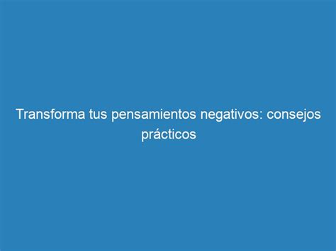 Transforma Tus Pensamientos Negativos Consejos Pr Cticos Mecna