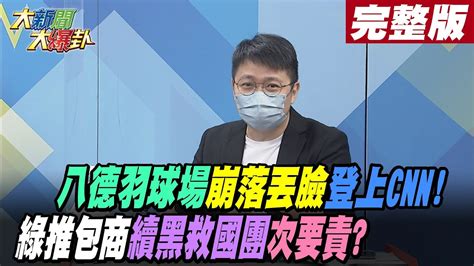 【大新聞大爆卦 中】八德羽球場崩落丟臉登上cnn 綠推包商續黑救國團次要責 大新聞大爆卦hotnewstalk 完整版 20220920 Youtube