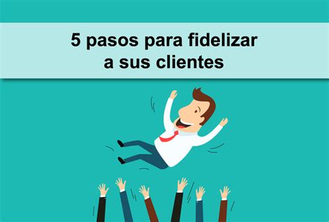 5 Pasos Para Fidelizar A Sus Clientes BeanStalk TI