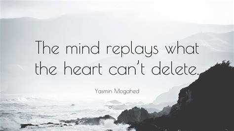 Yasmin Mogahed Quote The Mind Replays What The Heart Cant Delete