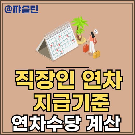 연차휴가 발생 기준 And 연차수당계산법 근로기준법 유급휴가 네이버 블로그