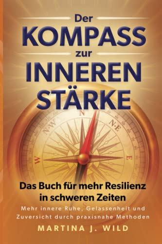 Der Kompass zur inneren Stärke Das Buch für mehr Resilienz in schweren