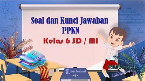 Soal Dan Kunci Jawaban PPKN Kelas 6 SD Kurikulum Merdeka STS PTS UTS