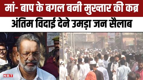 Mukhtar Ansari Last Rites मुख्तार अंसारी को अंतिम विदाई देने उमड़ी भीड़ नहीं आ पाएगा बेटा