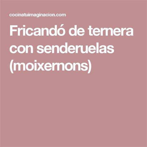 Fricandó de ternera con senderuelas moixernons Recipe Easy meals