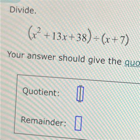 Solved Divide X2 13x 38 ÷ X 7 Your Answer Should Give The