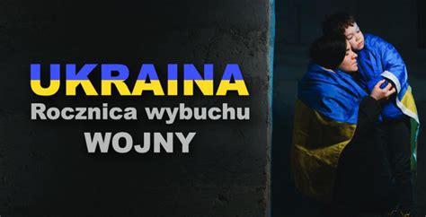 Dzi Mija Rok Od Wybuchu Wojny Na Ukrainie Pomagamy Dalej Na