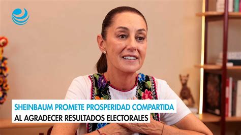 Sheinbaum Promete Prosperidad Compartida Al Agradecer Resultados