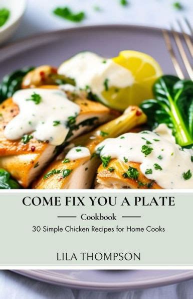 Come Fix You A Plate Cookbook 30 Simple Chicken Recipes For Home Cooks