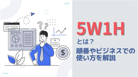 【例文付き】5w1hの意味とは？順番やビジネスでの使い方を解説 │ 識学×p Up Neo お役立ちコラム