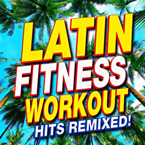 Latin Fitness Workout Hits Remixed Album By Workout Remix Factory