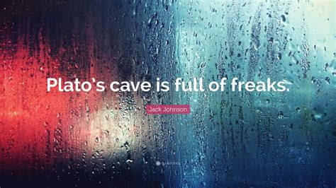 Jack Johnson Quote: “Plato’s cave is full of freaks.” (9 wallpapers ...