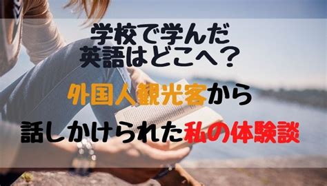 学校で学んだ英語はどこへ？外国人観光客から話しかけられた私の体験談 のにえいご。toeic800点で人生変わった！