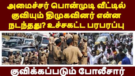 அமைச்சர் பொன்முடி வீட்டில் குவியும் திமுகவினர் என்ன நடந்தது