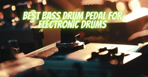 Best bass drum pedal for electronic drums - All For Turntables