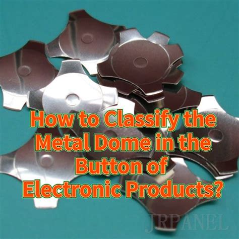 How To Classify The Metal Dome In The Button Of Electronic Products