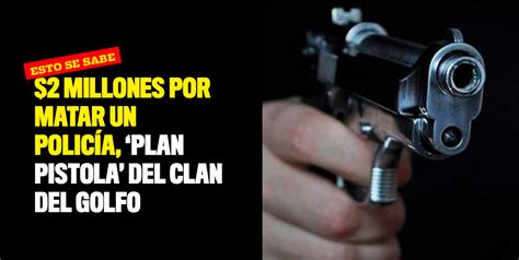 2 Millones Por Matar Un Policía Plan Pistola Del Clan Del Golfo