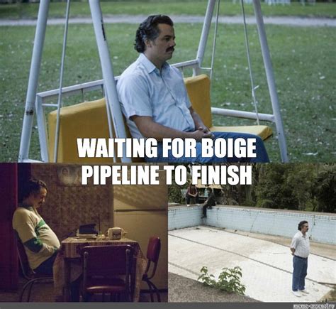 Meme Waiting For Boige Pipeline To Finish All Templates Meme