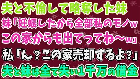 【スカッとする話】夫と不倫して略奪した妹「妊娠したから全部私のモノw この家からも出てってね～w」 私「ん？この家売却するよ？」 夫と妹は全て