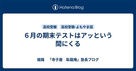 6月の期末テストはアッという間にくる 姫路 「寺子屋 臥龍庵」塾長ブログ