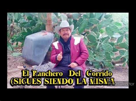 EL RANCHERO DEL CORRIDO SIGUES SIENDO LA MISMA YouTube