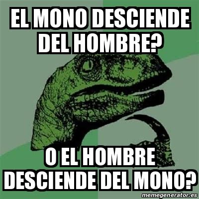 Meme Filosoraptor El Mono Desciende Del Hombre O El Hombre Desciende