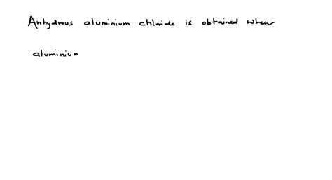 SOLVED:Anhydrous aluminium chloride is obtained when: (a) aluminium ...