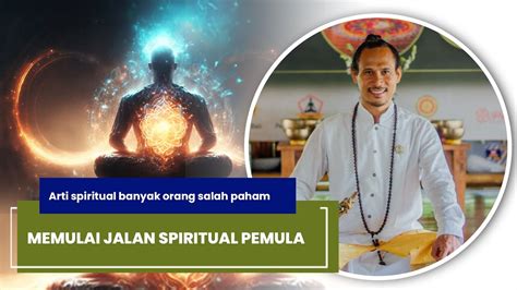 MEMULAI JALAN SPIRITUAL PEMULA Arti Spiritual Banyak Orang Salah