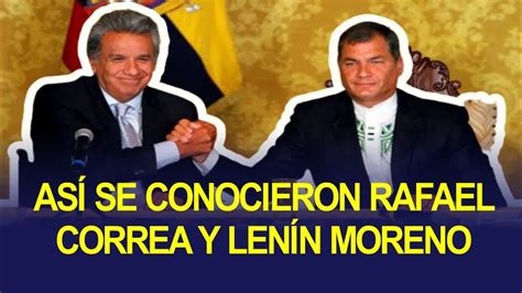 Así conoció RAFAEL CORREA A LENÍN MORENO YouTube