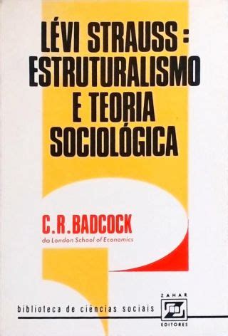 Lévi Strauss Estruturalismo E Teoria Sociológica C R Badcock