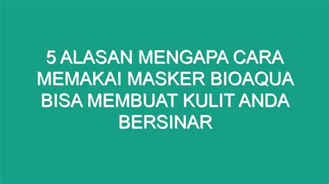 Alasan Mengapa Cara Memakai Masker Bioaqua Bisa Membuat Kulit Anda