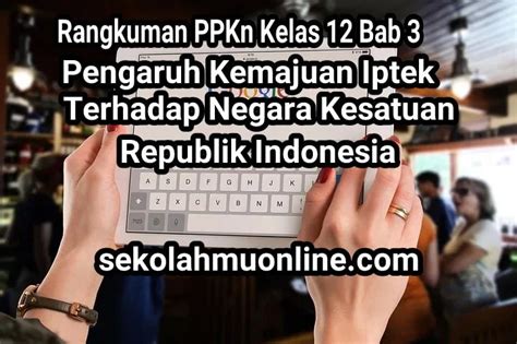 Rangkuman Ppkn Kelas 12 Bab 3 Pengaruh Kemajuan Iptek Terhadap Negara