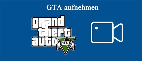 GTA aufnehmen diese Möglichkeiten gibt es