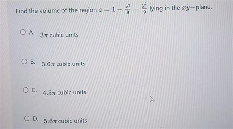 Solved Find The Volume Of The Region Z 1−9x2−9y2 Lying In