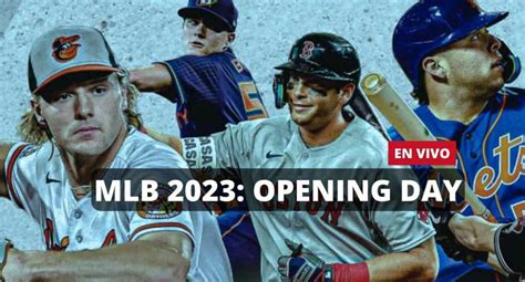 ¿a Qué Hora Inicia Opening Day Y Cómo Ver En Vivo La Mlb 2023