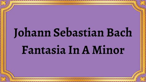 Johann Sebastian Bach Fantasia In A Minor Youtube