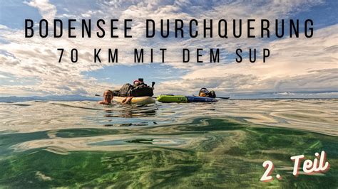 Bodensee Durchquerung Mit Dem SUP Board Teil 2 70 Km Mit Biwak Und