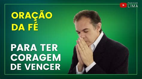 Posso Ter Coragem Para Vencer Ora O Da F Pastor Lima Youtube