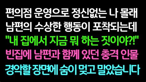 실화사연 편의점 운영으로 정신없는 나 몰래 남편의 수상한 행동이 포착되는데 빈집에 남편과 함께 있던 충격 인물 경악할 장면에