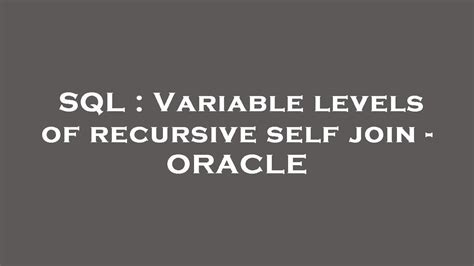 Sql Variable Levels Of Recursive Self Join Oracle Youtube