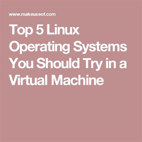 Top Linux Operating Systems You Should Try In A Virtual Machine