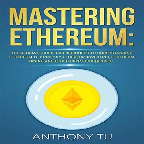 Mastering Ethereum The Ultimate Guide For Beginners To