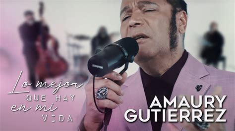 Amaury Gutierrez Lo Mejor Que Hay En Mi Vida Video Oficial Youtube