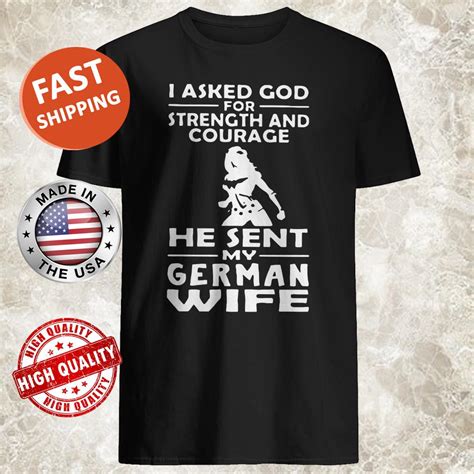 I Asked God For Strength And Courage He Sent My German Wife Shirt