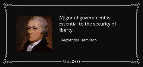 Alexander Hamilton Quote V Igor Of Government Is Essential To The Security Of Liberty