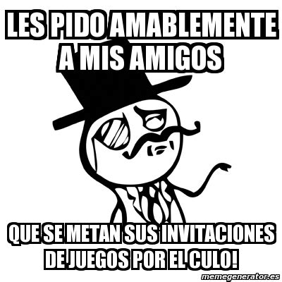 Meme Feel Like A Sir Les Pido Amablemente A Mis Amigos Que Se Metan